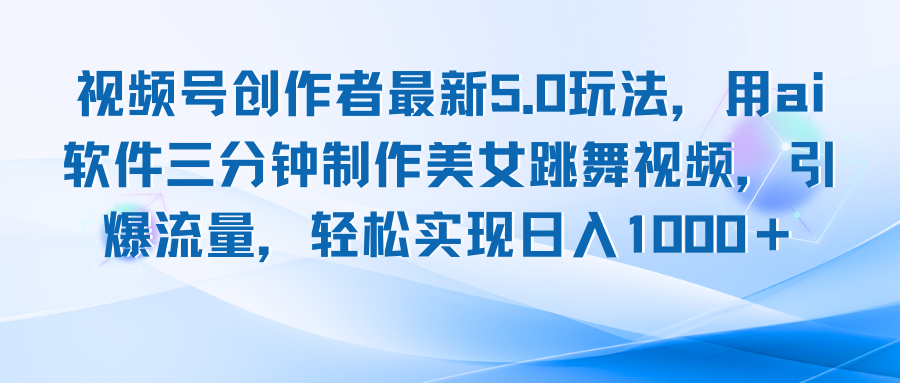 视频号创作者最新5.0玩法，用ai软件三分钟制作美女跳舞视频 实现日入1000+-800资源网