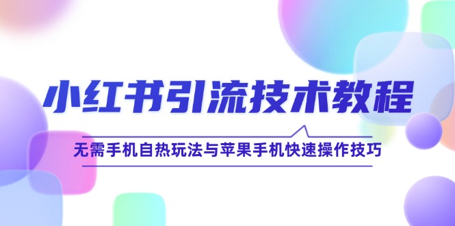 小红书引流技术教程：无需手机自热玩法与苹果手机快速操作技巧-800资源网