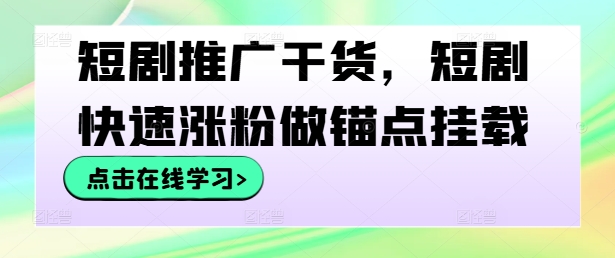 短剧推广干货，短剧快速涨粉做锚点挂载-800资源网