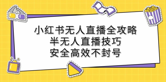 小红书无人直播全攻略：半无人直播技巧，安全高效不封号-800资源网
