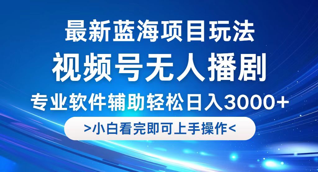 视频号最新玩法，无人播剧，轻松日入3000+，最新蓝海项目，拉爆流量收…-800资源网