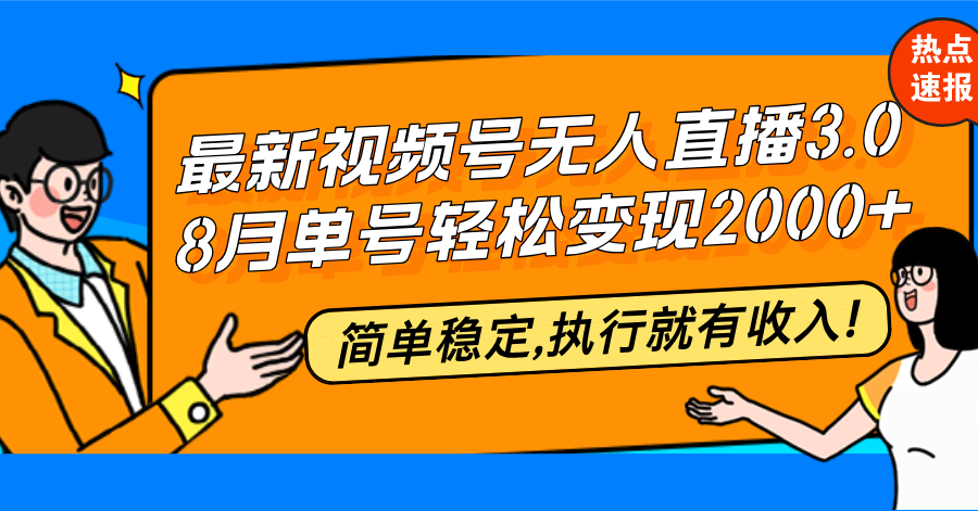 最新视频号无人直播3.0, 8月单号变现20000+，简单稳定,执行就有收入!-800资源网