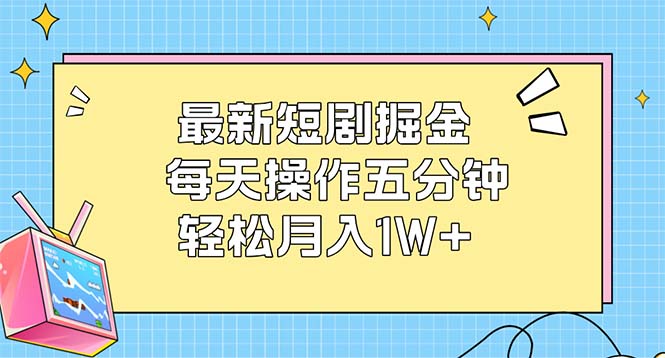 最新短剧掘金：每天操作五分钟，轻松月入1W+-800资源网