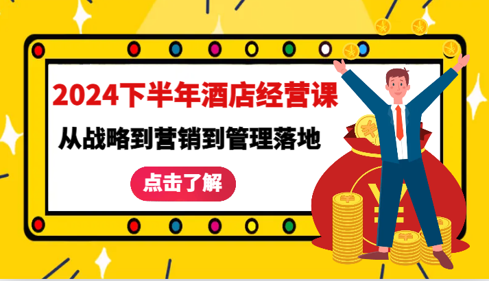 2024下半年酒店经营课-从战略到营销到管理落地的全套课程-800资源网