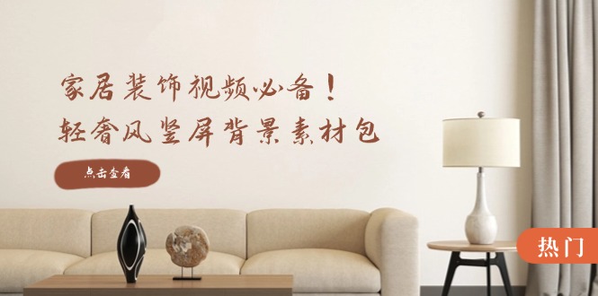 家居装饰视频必备！轻奢风竖屏背景素材包，含清晰、中间虚化、全屏虚化-800资源网