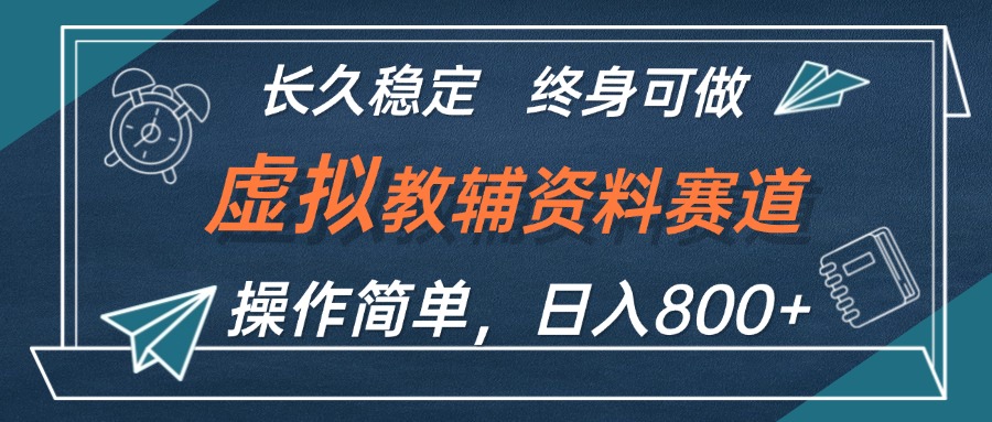 虚拟教辅资料玩法，日入800+，操作简单易上手，小白终身可做长期稳定-800资源网