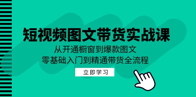 短视频图文带货实战课：从开通橱窗到爆款图文，零基础入门到精通带货-800资源网