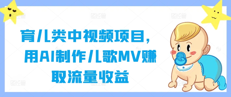 育儿类中视频项目，用AI制作儿歌MV赚取流量收益-800资源网