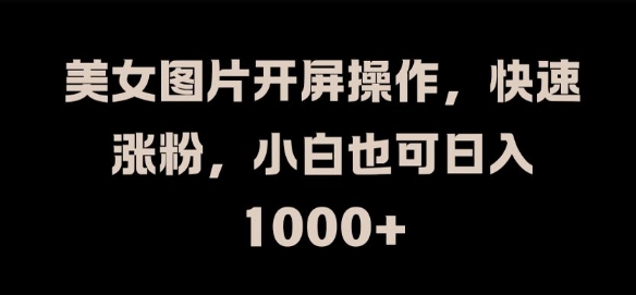 美女图片开屏操作，快速涨粉，小白也可日入1k-800资源网