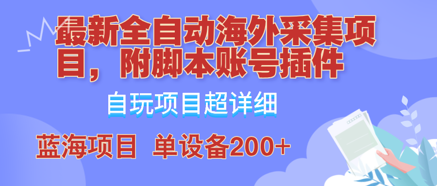 全自动海外采集项目，带脚本账号插件教学，号称单日200+-800资源网