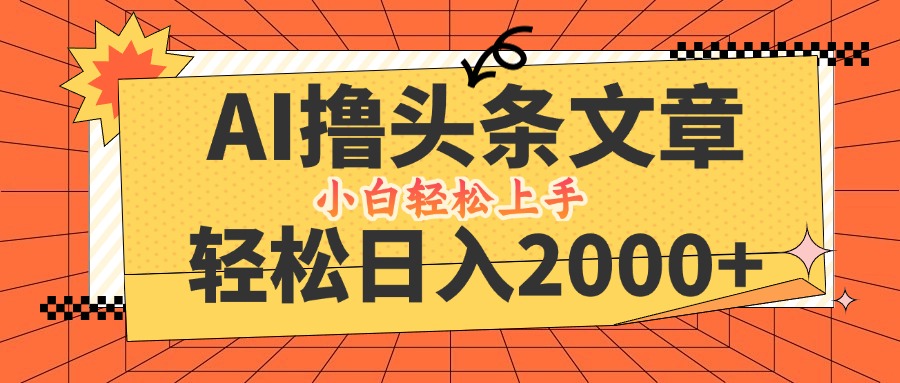 AI撸头条最新玩法，轻松日入2000+，当天起号，第二天见收益，小白轻松…-800资源网