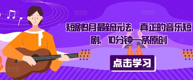 短剧9月最新玩法，真正的音乐短剧，10分钟一条原创-800资源网