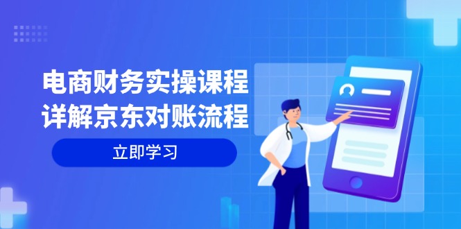 电商财务实操课程：详解京东对账流程，从交易流程到利润核算全面覆盖-800资源网