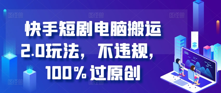 快手短剧电脑搬运2.0玩法，不违规，100%过原创-800资源网
