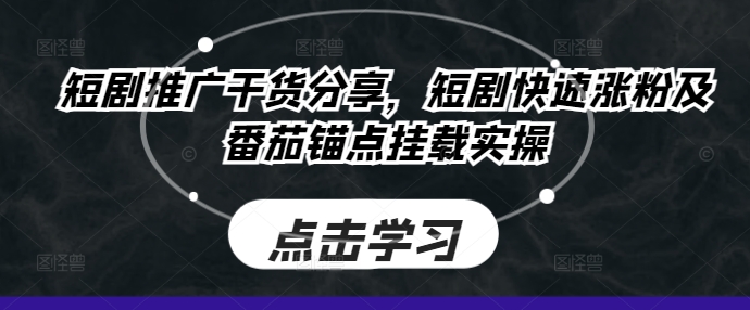短剧推广干货分享，短剧快速涨粉及番茄锚点挂载实操-800资源网