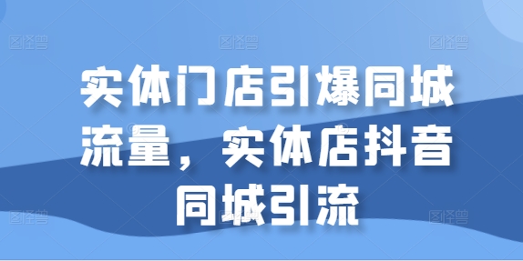 实体门店引爆同城流量，实体店抖音同城引流-800资源网