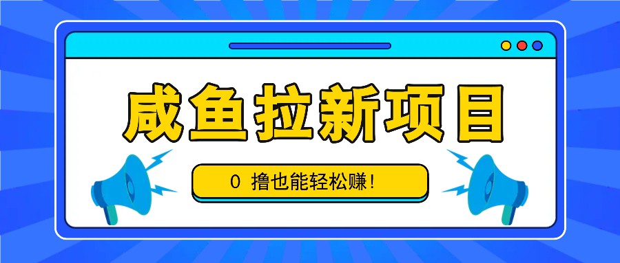 咸鱼拉新项目，拉新一单6-9元，0撸也能轻松赚，白撸几十几百！-800资源网