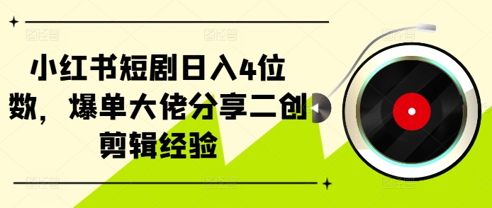 小红书短剧日入4位数，爆单大佬分享二创剪辑经验-800资源网