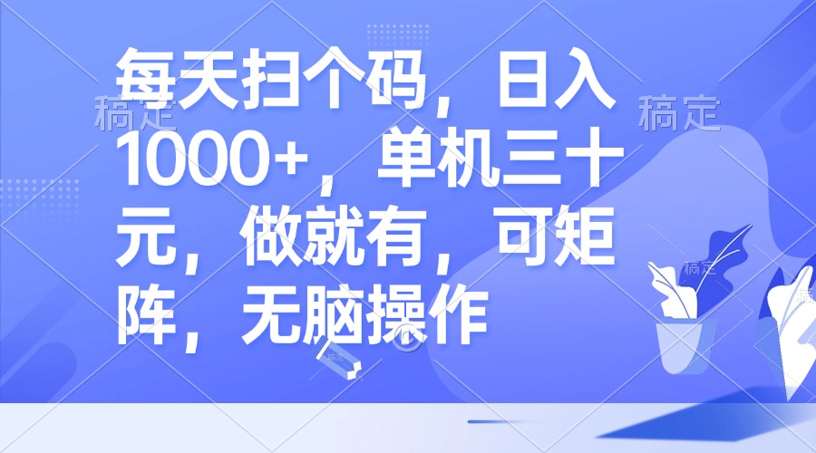 每天扫个码，日入1000+，单机三十元，做就有，可矩阵，无脑操作-800资源网