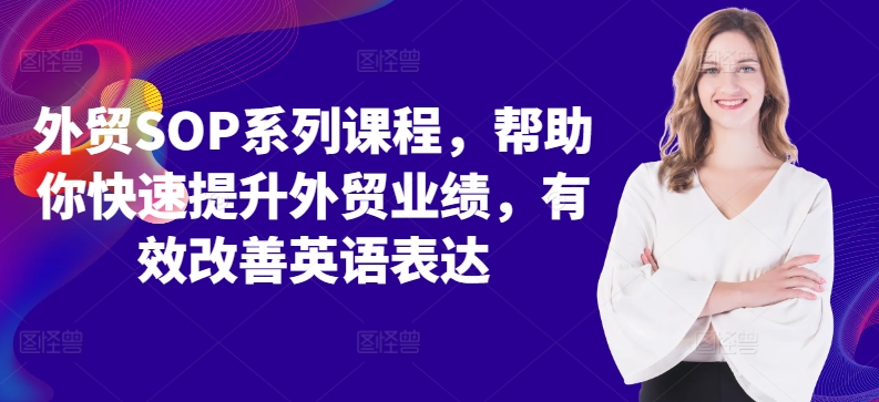 外贸SOP系列课程，帮助你快速提升外贸业绩，有效改善英语表达-800资源网