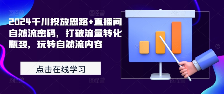 2024千川投放思路+直播间自然流密码，打破流量转化瓶颈，玩转自然流内容-800资源网