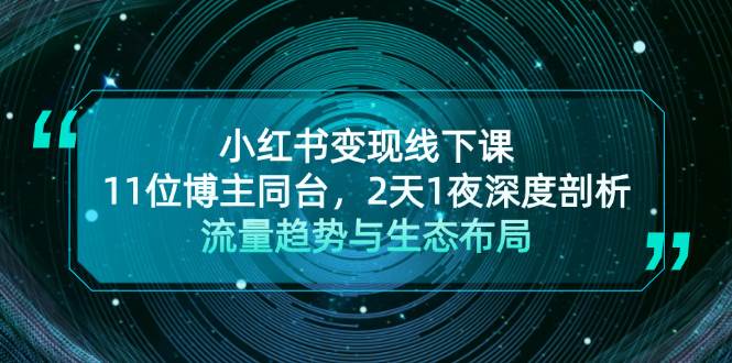 小红书变现线下课！11位博主同台，2天1夜深度剖析流量趋势与生态布局-800资源网