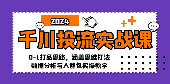 千川投流实战课：0-1打品思路，涵盖思维打法、数据分析与人群包实操教学-800资源网