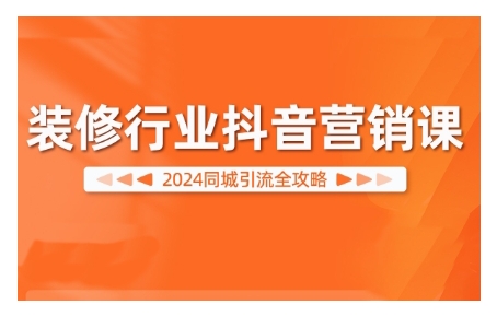 2024装修行业抖音营销课，同城引流全攻略-800资源网