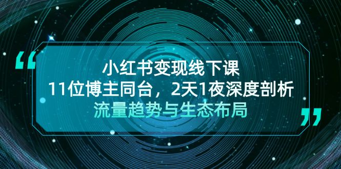 小红书变现线下课！11位博主同台，2天1夜深度剖析流量趋势与生态布局-800资源网