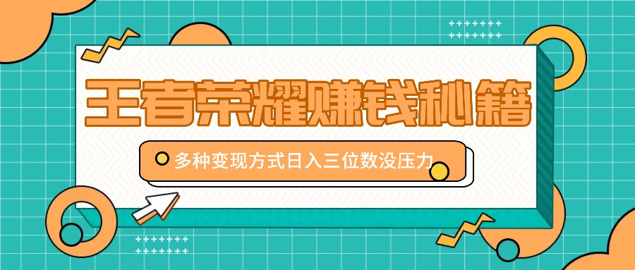 王者荣耀赚钱秘籍，多种变现方式，日入三位数没压力【附送资料】-800资源网