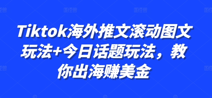 Tiktok海外推文滚动图文玩法+今日话题玩法，教你出海赚美金-800资源网