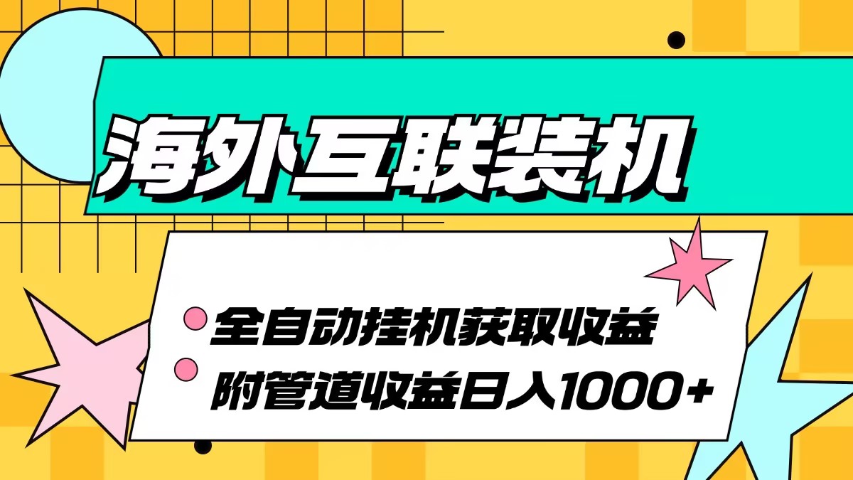 海外互联装机全自动运行获取收益、附带管道收益轻松日入1000+-800资源网