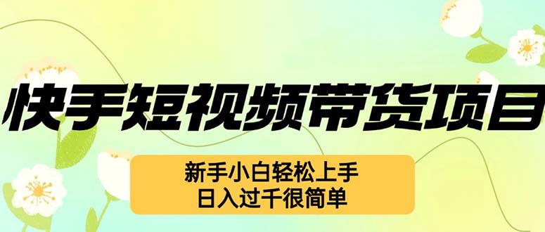 快手短视频带货项目，最新玩法 新手小白轻松上手，日入过千很简单-800资源网