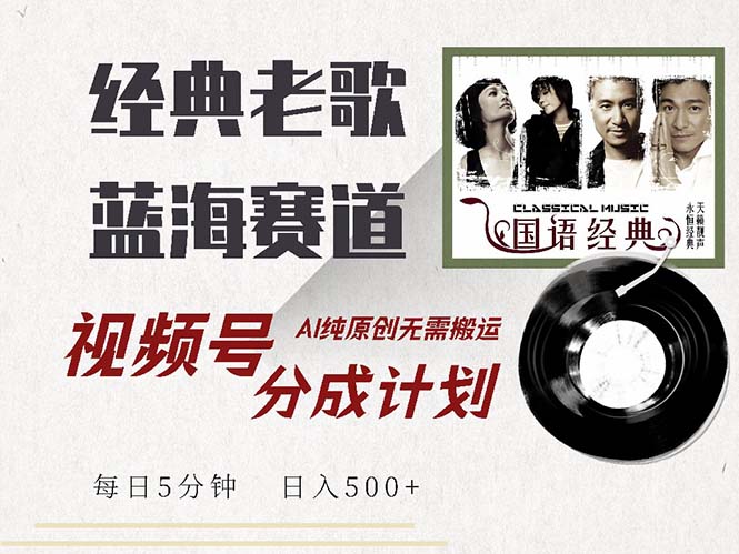 最新经典老歌赛道，视频号分成计划收益拿到手软，AI纯原创，无需搬运每…-800资源网