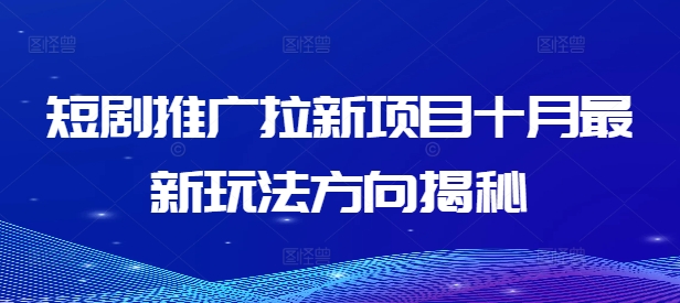 短剧推广拉新项目十月最新玩法方向揭秘-800资源网