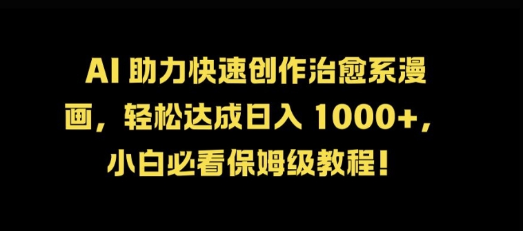 AI 助力快速创作治愈系漫画，轻松达成日入几张，小白必看保姆级教程!-800资源网