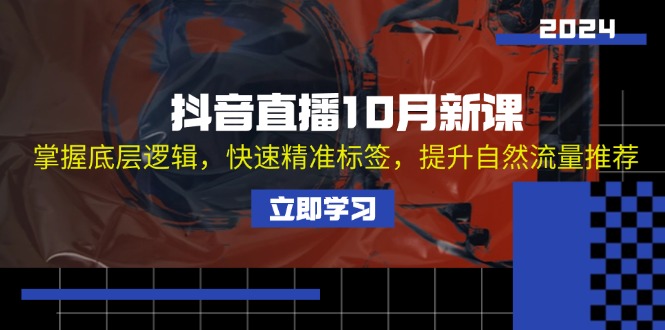 抖音直播10月新课：掌握底层逻辑，快速精准标签，提升自然流量推荐-800资源网