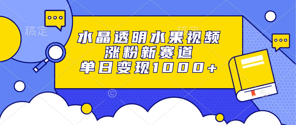 水晶透明水果视频，涨粉新赛道，单日变现1000+-800资源网