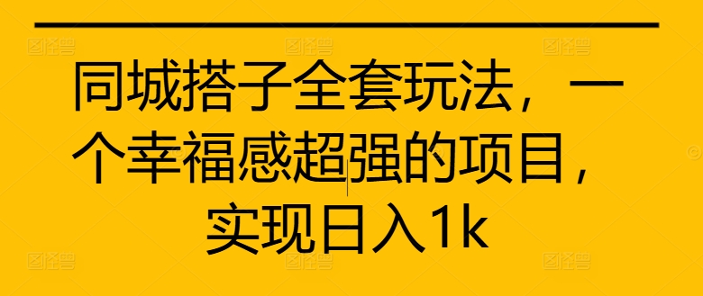 同城搭子全套玩法，一个幸福感超强的项目，实现日入1k-800资源网