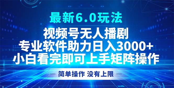 视频号最新6.0玩法，无人播剧，轻松日入3000+-800资源网