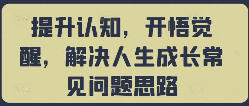 提升认知，开悟觉醒，解决人生成长常见问题思路-800资源网