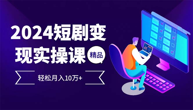 2024最火爆的项目短剧变现轻松月入10万+-800资源网
