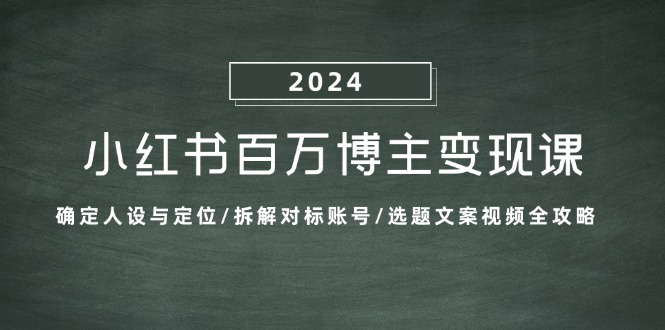 小红书百万博主变现课：确定人设与定位/拆解对标账号/选题文案视频全攻略-800资源网