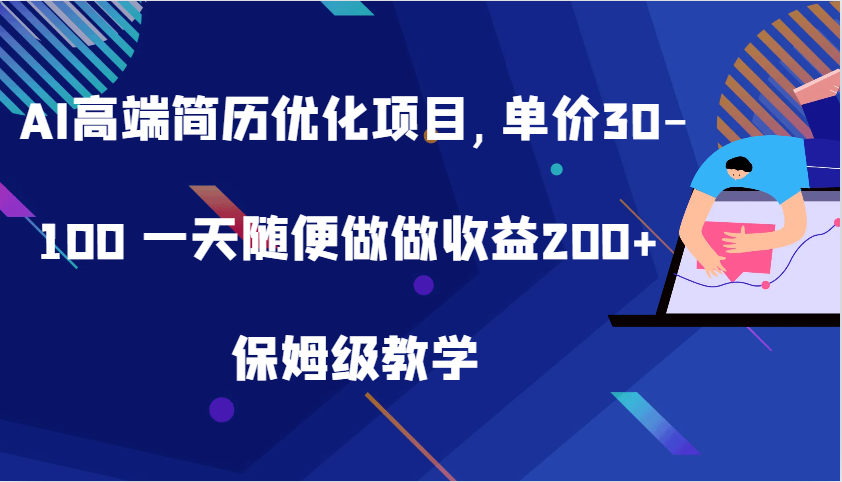 AI高端简历优化项目,单价30-100 一天随便做做收益200+ 保姆级教学-800资源网
