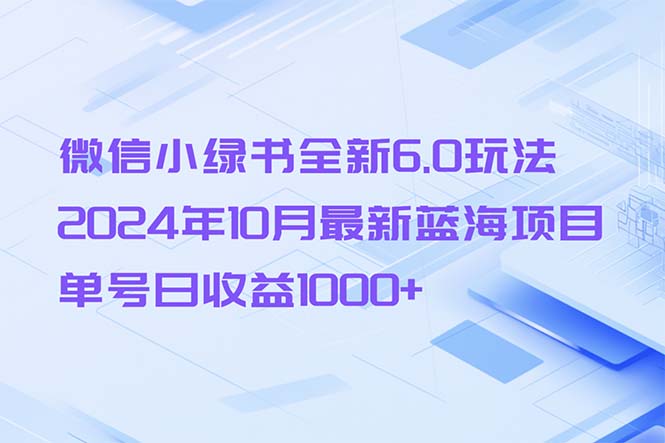 微信小绿书全新6.0玩法，2024年10月最新蓝海项目，单号日收益1000+-800资源网
