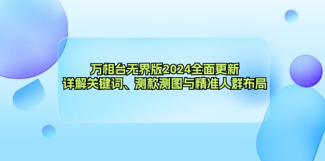 万相台无界版2024全面更新，详解关键词、测款测图与精准人群布局-800资源网
