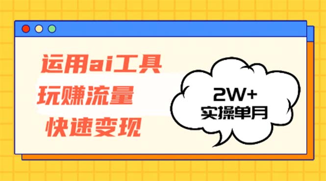 运用AI工具玩赚流量快速变现 实操单月2w+-800资源网