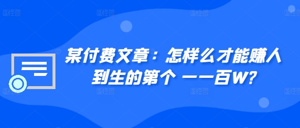 ​某付费文章：怎‮样么‬才能赚‮人到‬生的第‮个一‬一百W?-800资源网