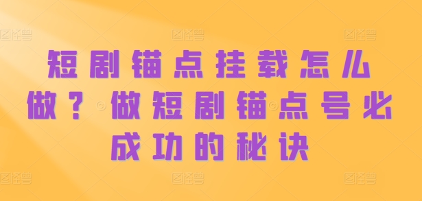 短剧锚点挂载怎么做？做短剧锚点号必成功的秘诀-800资源网