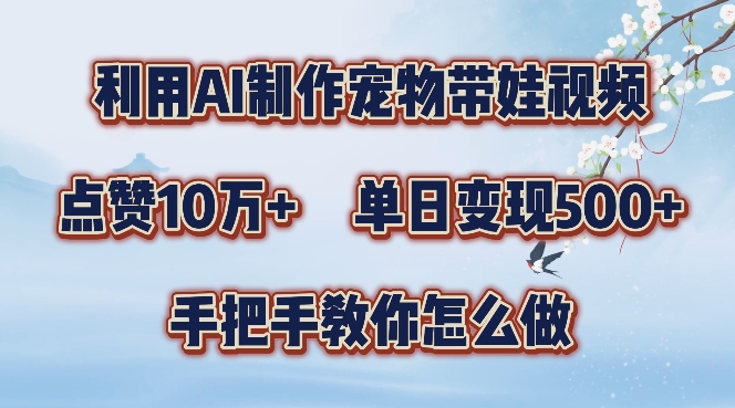 利用AI制作宠物带娃视频，轻松涨粉，点赞10万+，单日变现三位数，手把手教你怎么做-800资源网